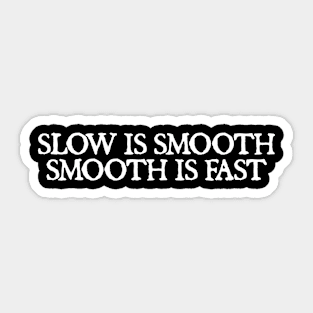 Slow is smooth, smooth is fast Sticker